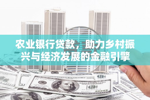 泰顺农业银行贷款，助力乡村振兴与经济发展的金融引擎