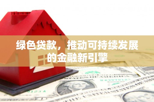 泰顺绿色贷款，推动可持续发展的金融新引擎