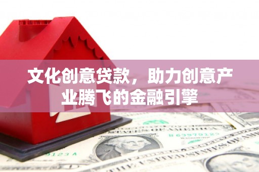 泰顺文化创意贷款，助力创意产业腾飞的金融引擎