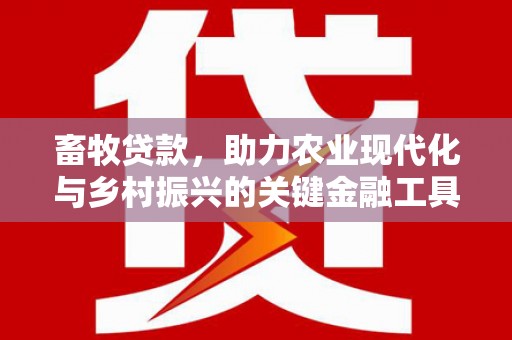 泰顺畜牧贷款，助力农业现代化与乡村振兴的关键金融工具