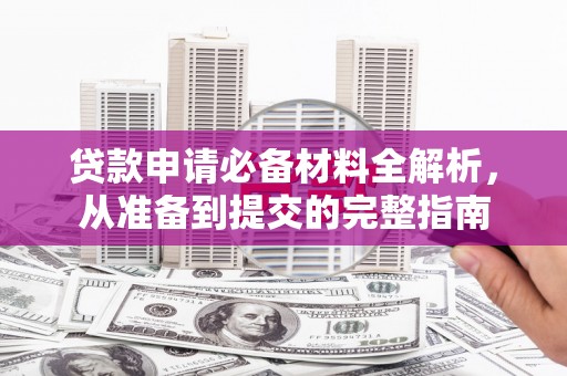 泰顺贷款申请必备材料全解析，从准备到提交的完整指南