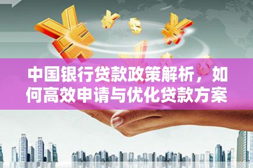 泰顺中国银行贷款政策解析，如何高效申请与优化贷款方案