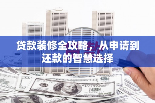 泰顺贷款装修全攻略，从申请到还款的智慧选择