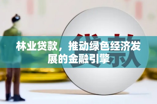 泰顺林业贷款，推动绿色经济发展的金融引擎