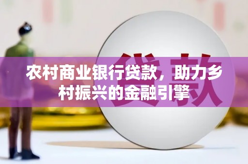 泰顺农村商业银行贷款，助力乡村振兴的金融引擎