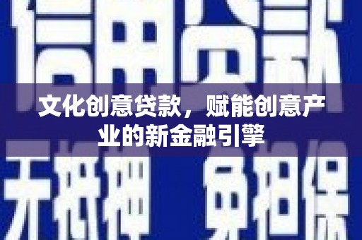 泰顺文化创意贷款，赋能创意产业的新金融引擎