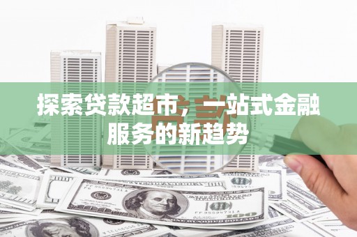 泰顺探索贷款超市，一站式金融服务的新趋势