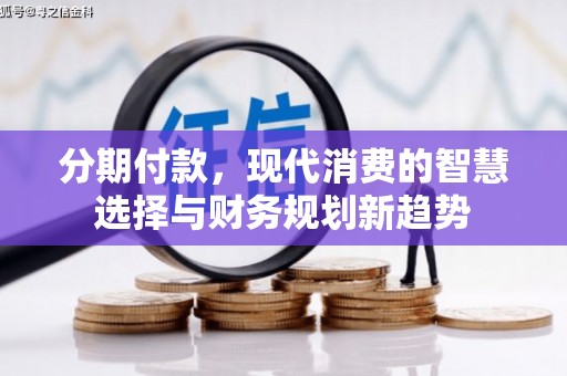 泰顺分期付款，现代消费的智慧选择与财务规划新趋势