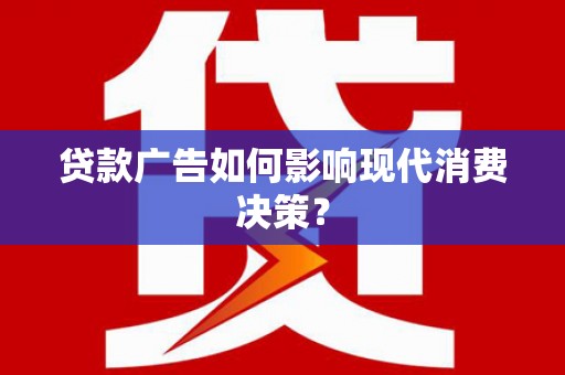 泰顺贷款广告如何影响现代消费决策？