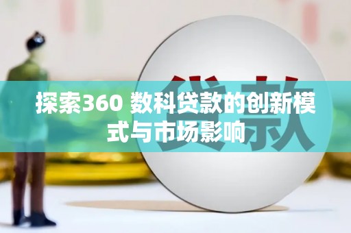 泰顺探索360 数科贷款的创新模式与市场影响