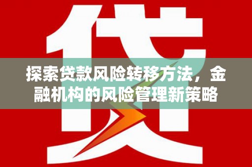 泰顺探索贷款风险转移方法，金融机构的风险管理新策略