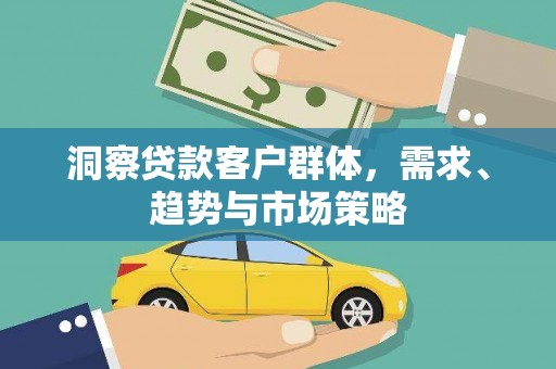 泰顺洞察贷款客户群体，需求、趋势与市场策略