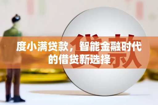 泰顺度小满贷款，智能金融时代的借贷新选择