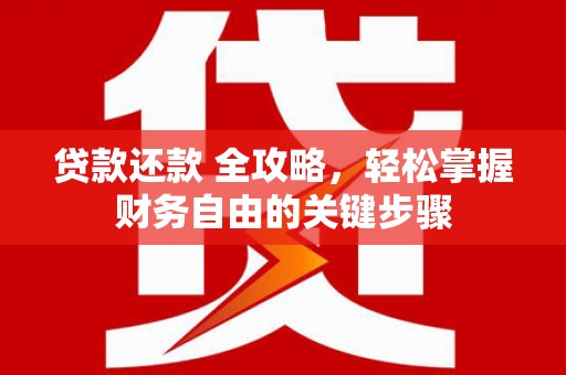 泰顺贷款还款 全攻略，轻松掌握财务自由的关键步骤