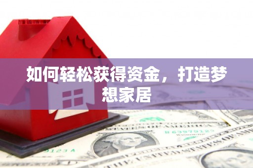泰顺如何轻松获得资金，打造梦想家居