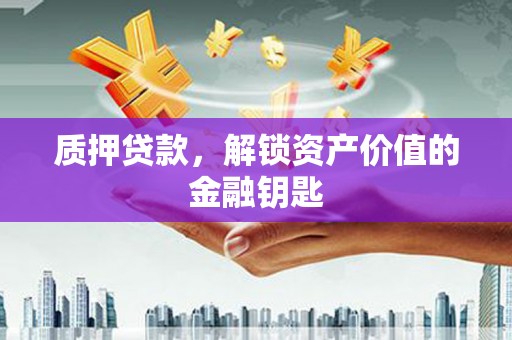 泰顺质押贷款，解锁资产价值的金融钥匙