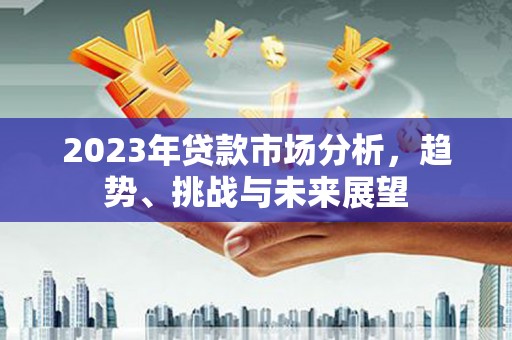 泰顺2023年贷款市场分析，趋势、挑战与未来展望