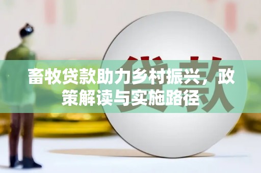 泰顺畜牧贷款助力乡村振兴，政策解读与实施路径
