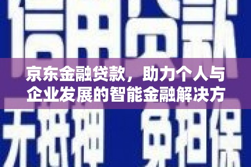 泰顺京东金融贷款，助力个人与企业发展的智能金融解决方案