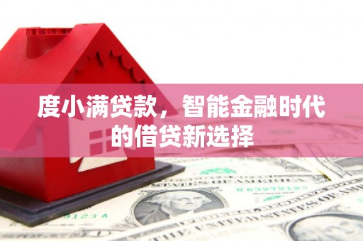 泰顺度小满贷款，智能金融时代的借贷新选择