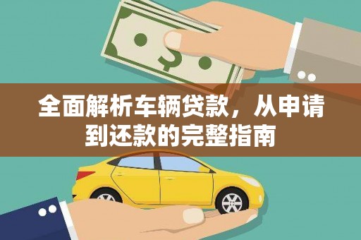 泰顺全面解析车辆贷款，从申请到还款的完整指南