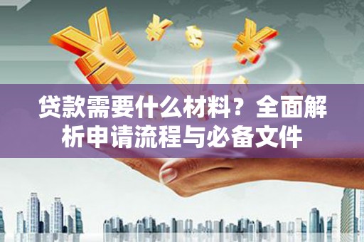 泰顺贷款需要什么材料？全面解析申请流程与必备文件