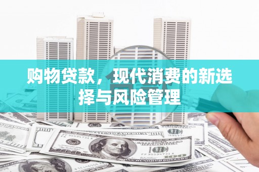泰顺购物贷款，现代消费的新选择与风险管理