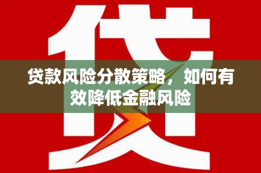 泰顺贷款风险分散策略，如何有效降低金融风险