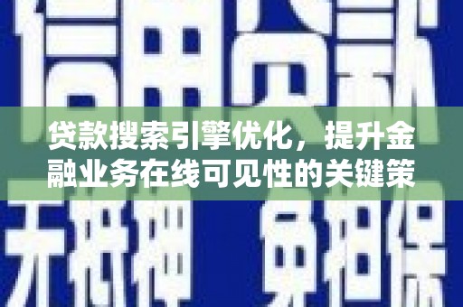泰顺贷款搜索引擎优化，提升金融业务在线可见性的关键策略