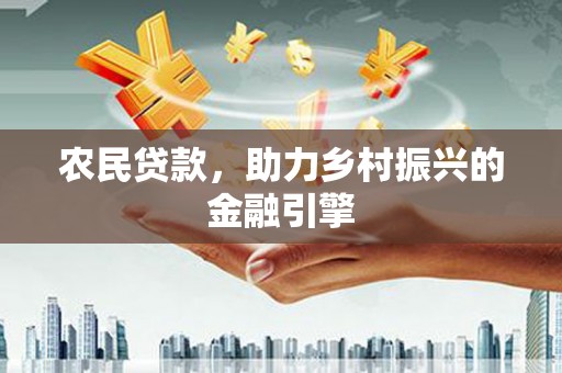 泰顺农民贷款，助力乡村振兴的金融引擎