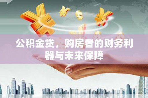 泰顺公积金贷，购房者的财务利器与未来保障