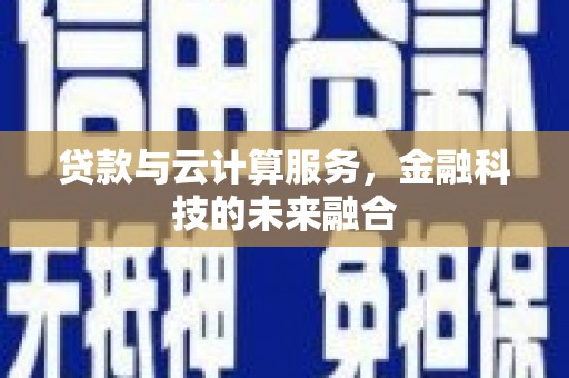 泰顺贷款与云计算服务，金融科技的未来融合