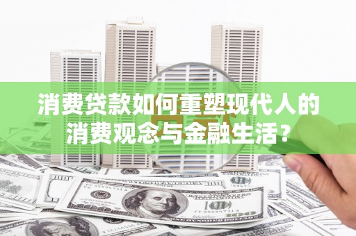 泰顺消费贷款如何重塑现代人的消费观念与金融生活？
