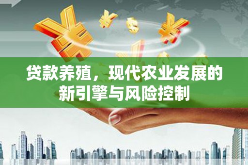 泰顺贷款养殖，现代农业发展的新引擎与风险控制