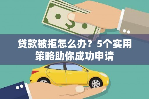 泰顺贷款被拒怎么办？5个实用策略助你成功申请