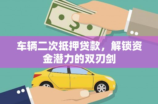 泰顺车辆二次抵押贷款，解锁资金潜力的双刃剑