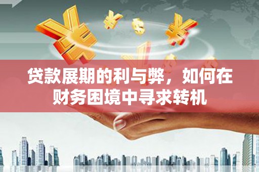 泰顺贷款展期的利与弊，如何在财务困境中寻求转机