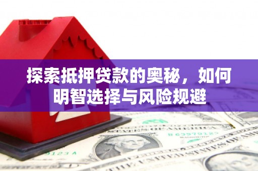 泰顺探索抵押贷款的奥秘，如何明智选择与风险规避