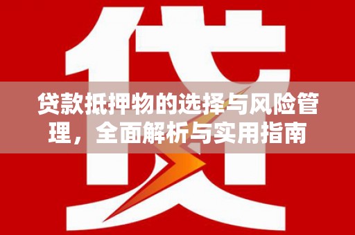 泰顺贷款抵押物的选择与风险管理，全面解析与实用指南
