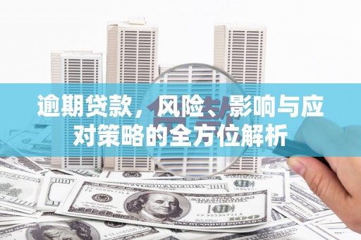 泰顺逾期贷款，风险、影响与应对策略的全方位解析