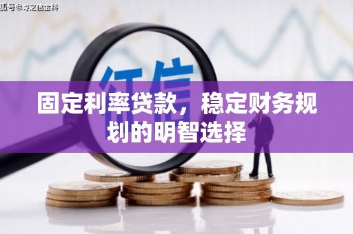 泰顺固定利率贷款，稳定财务规划的明智选择