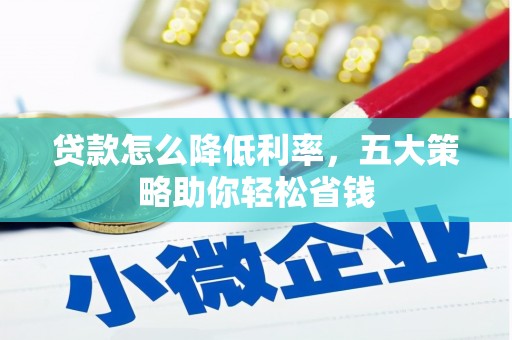 泰顺贷款怎么降低利率，五大策略助你轻松省钱