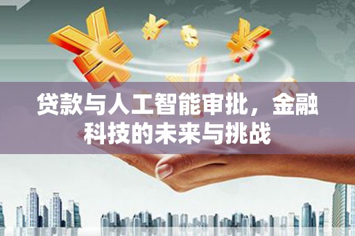 泰顺贷款与人工智能审批，金融科技的未来与挑战