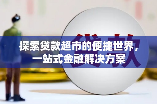 泰顺探索贷款超市的便捷世界，一站式金融解决方案