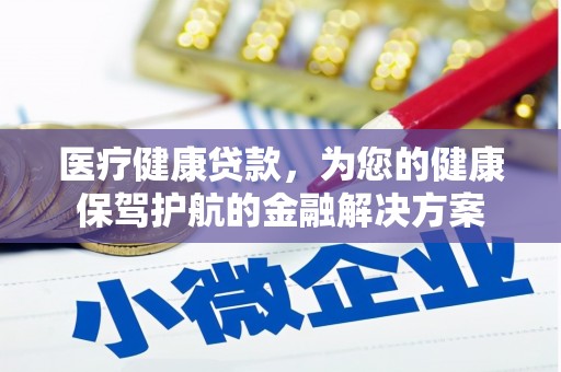 泰顺医疗健康贷款，为您的健康保驾护航的金融解决方案