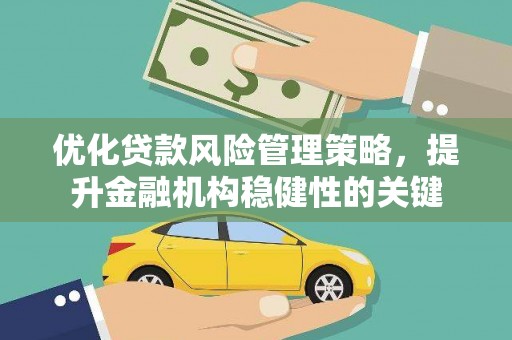 泰顺优化贷款风险管理策略，提升金融机构稳健性的关键