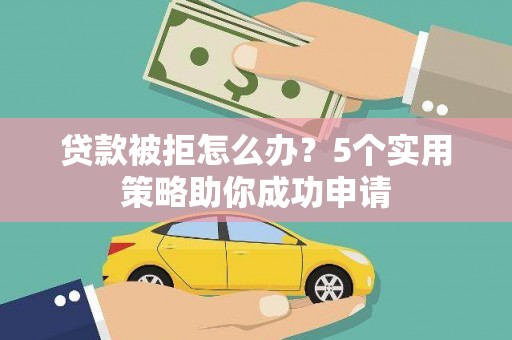 泰顺贷款被拒怎么办？5个实用策略助你成功申请