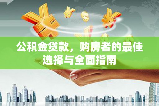 泰顺公积金贷款，购房者的最佳选择与全面指南