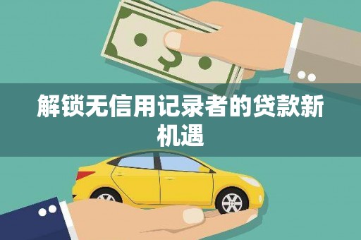 泰顺解锁无信用记录者的贷款新机遇