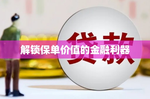泰顺解锁保单价值的金融利器